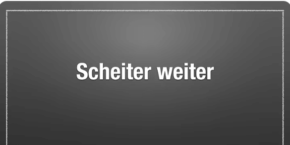 Scheiter weiter
